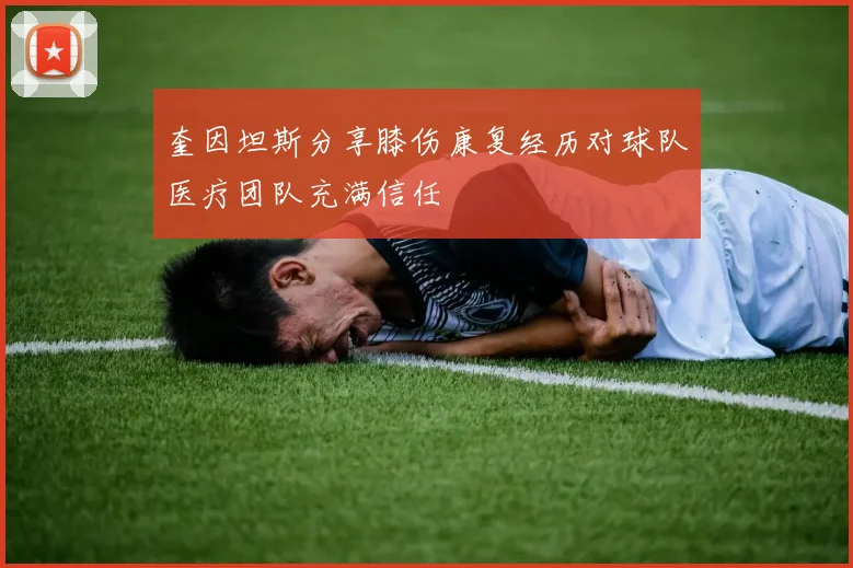 奎因坦斯分享膝伤康复经历对球队医疗团队充满信任